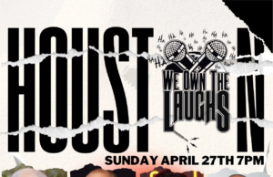 We Own The Laughs: Houston @ Punch Line Houston Sunday April 27th 7PM